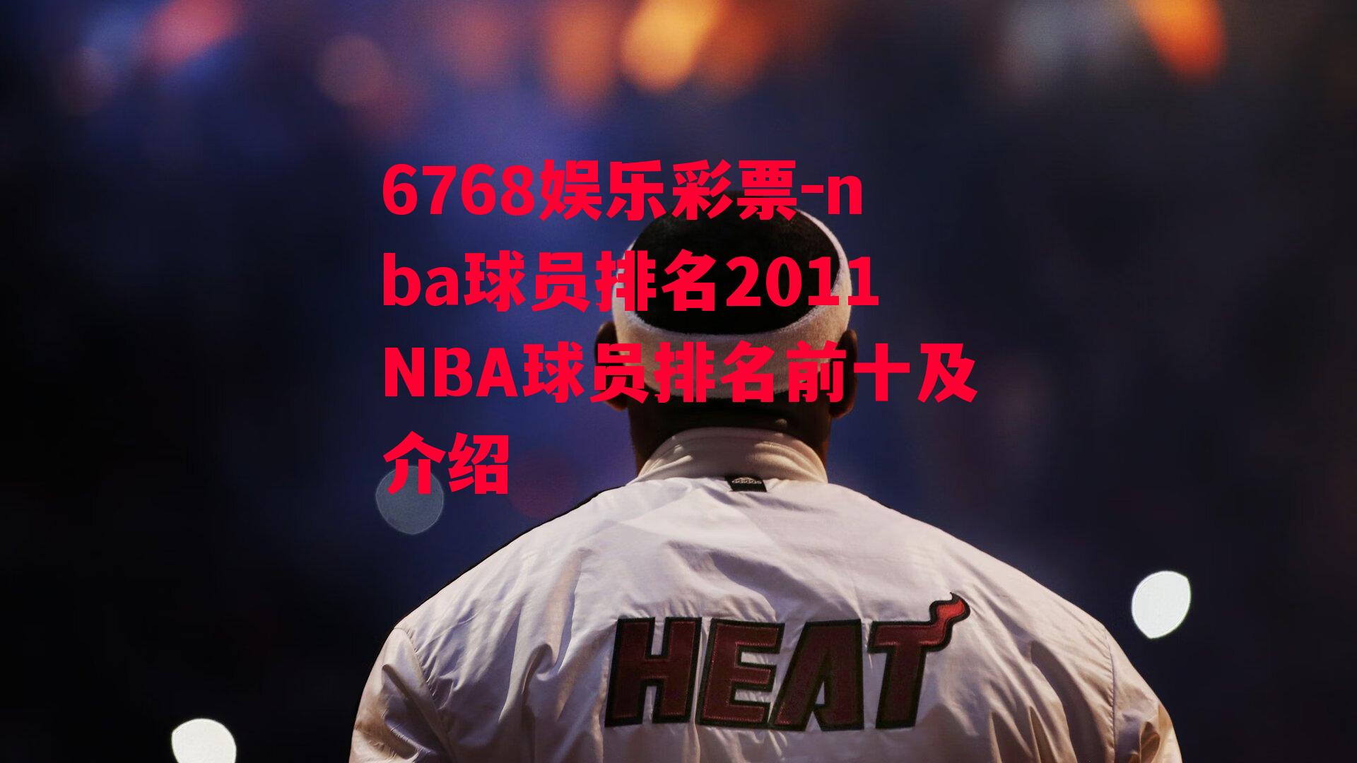 6768娱乐彩票-nba球员排名2011NBA球员排名前十及介绍