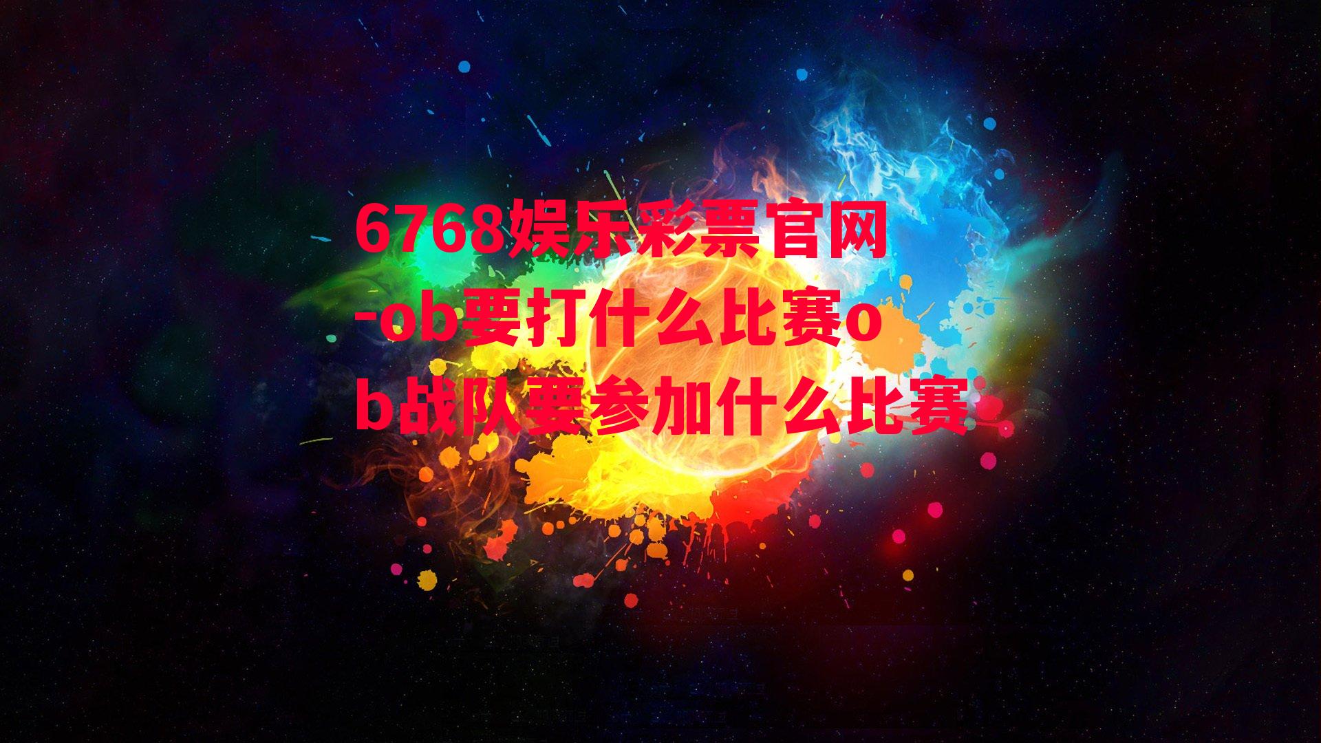 6768娱乐彩票官网-ob要打什么比赛ob战队要参加什么比赛